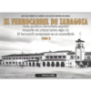 El ferrocarril de Zaragoza. Nudo gordiano ferroviario español. Memoria del primer tercio del siglo XX. El ferrocarril zaragozano en su encrucijada (Tomo II)